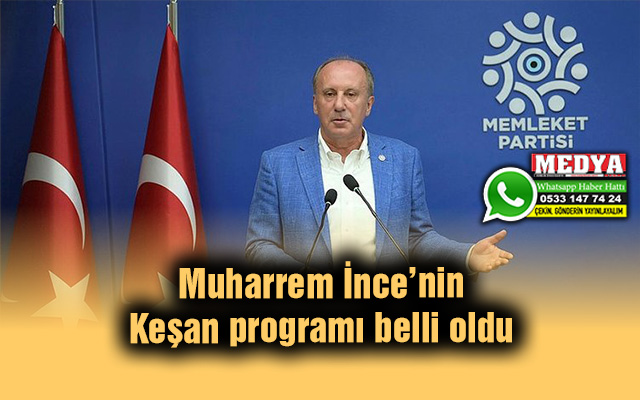 Muharrem İncenin Keşan programı belli oldu MEDYA KEŞAN