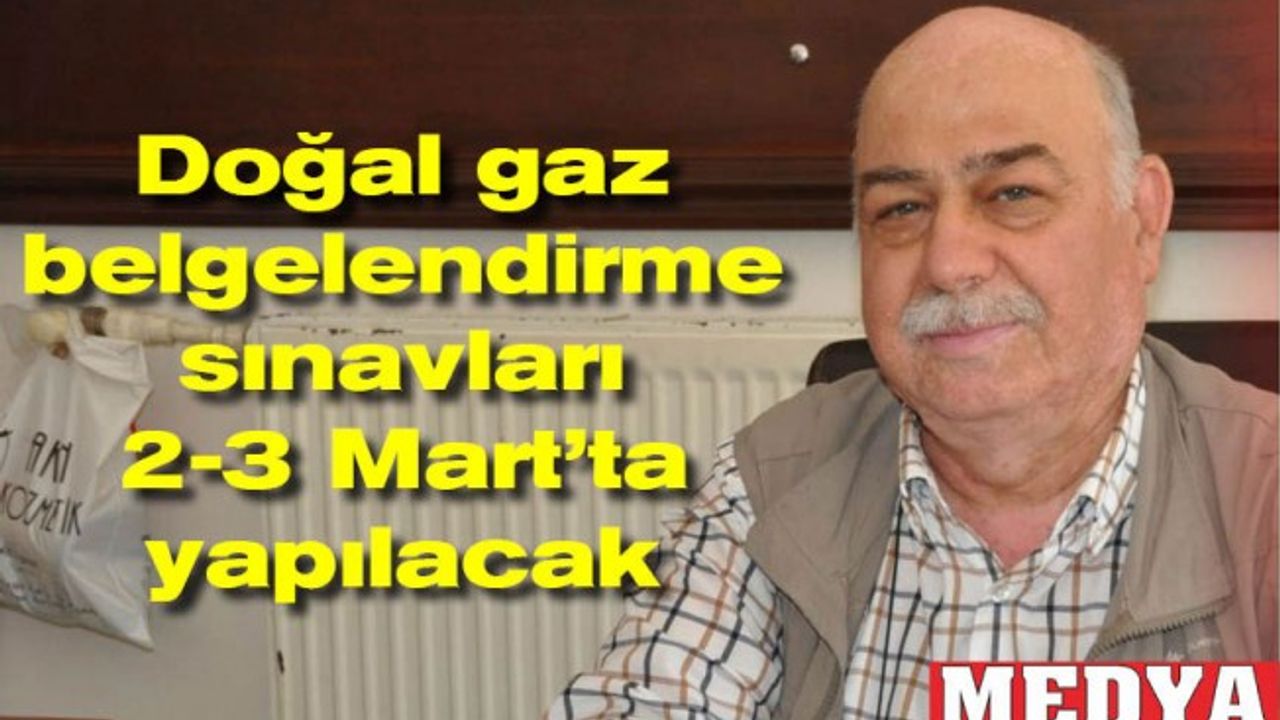 Doğal gaz belgelendirme sınavları 2-3 Mart’ta yapılacak