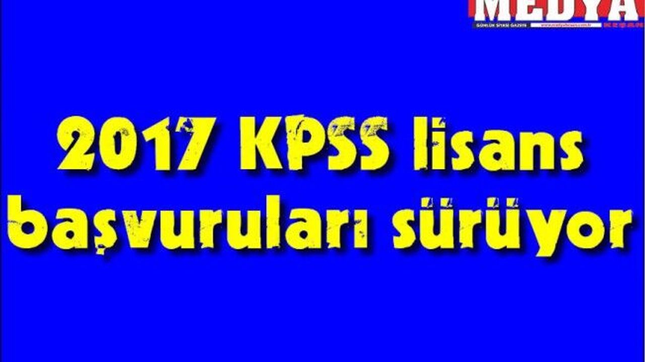 2017 KPSS lisans başvuruları sürüyor