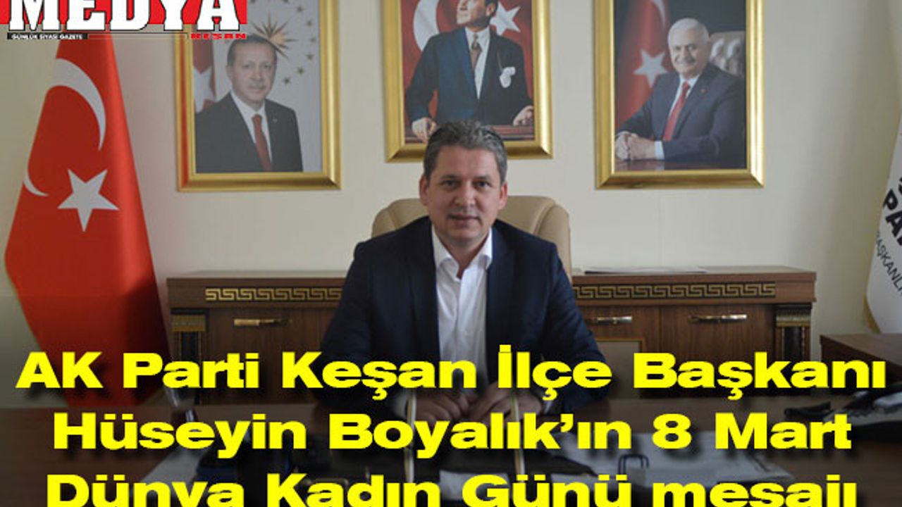 AK Parti Keşan İlçe Başkanı Hüseyin Boyalık’ın 8 Mart Dünya Kadın Günü mesajı