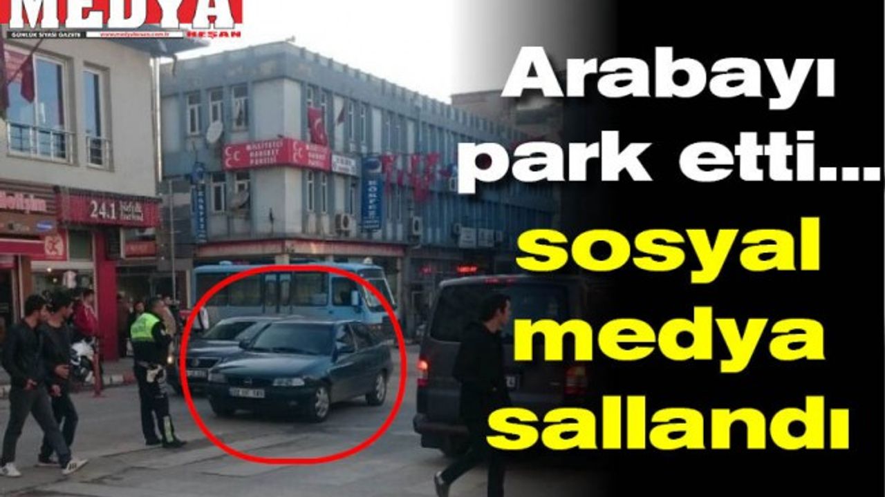 Arabayı park etti… sosyal medya sallandı