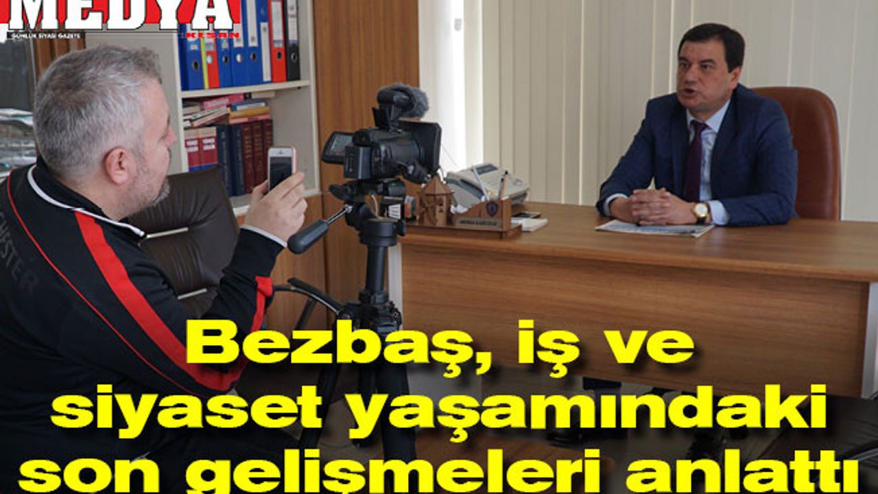 Bezbaş, iş ve siyaset yaşamındaki son gelişmeleri anlattı