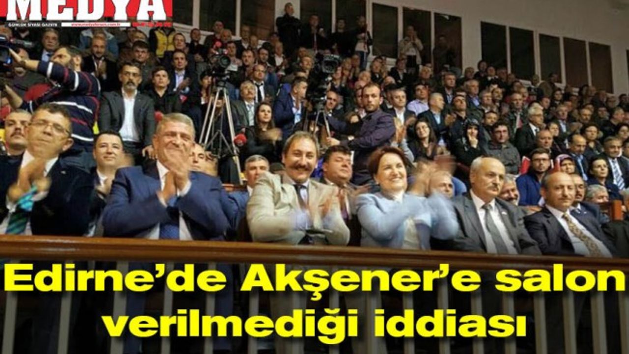 Edirne'de Akşener'e salon verilmediği iddiası