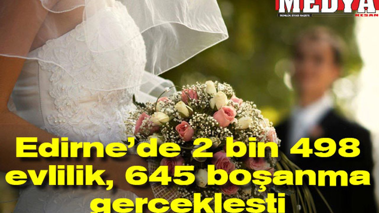 Edirne’de 2 bin 498 evlilik, 645 boşanma gerçekleşti