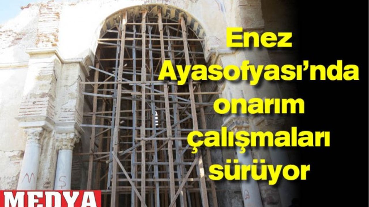 Enez Ayasofyası’nda onarım çalışmaları sürüyor