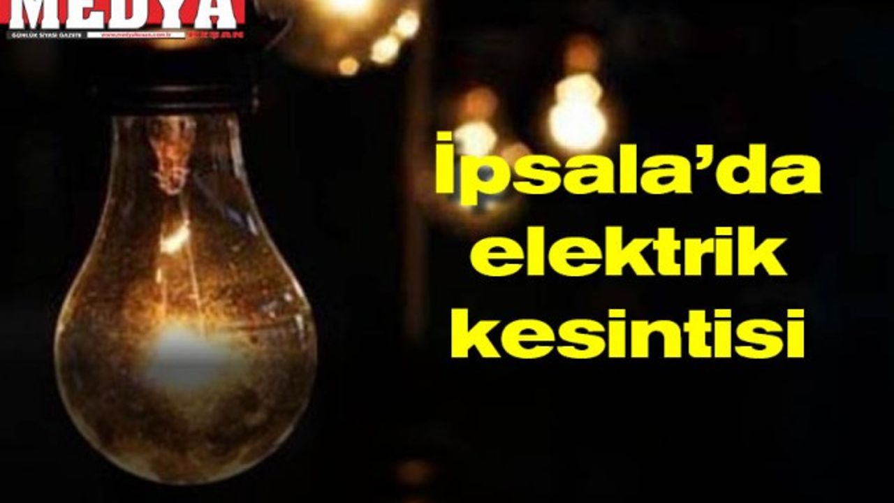 İpsala'da 6 saat elektrik kesintisi
