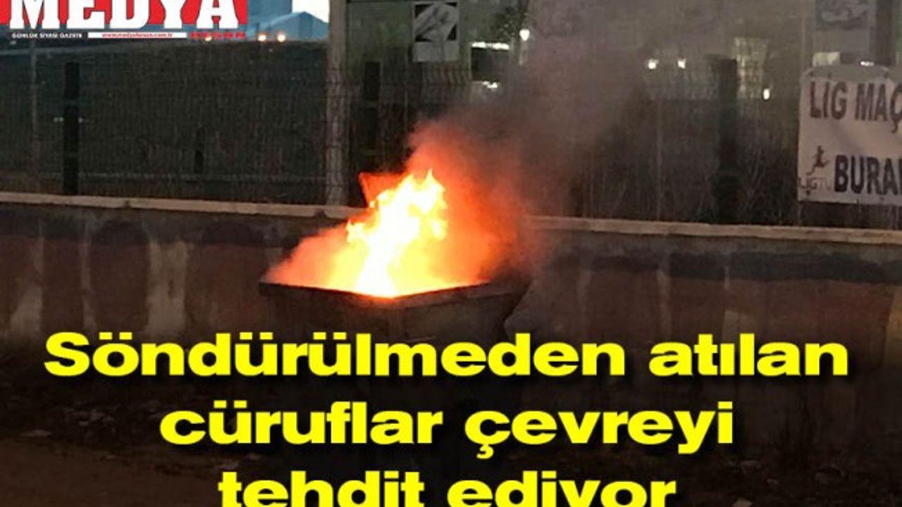 Söndürülmeden atılan cüruflar çevreyi tehdit ediyor