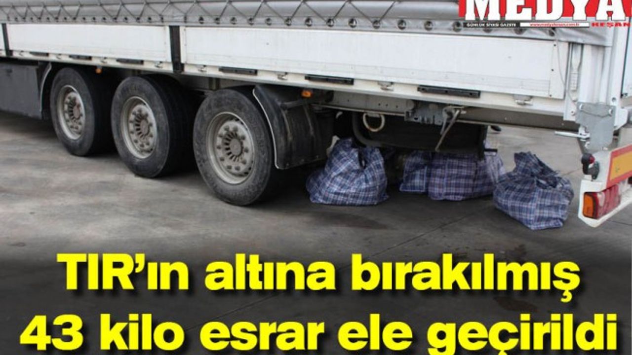 TIR’ın altına bırakılmış 43 kilo esrar ele geçirildi