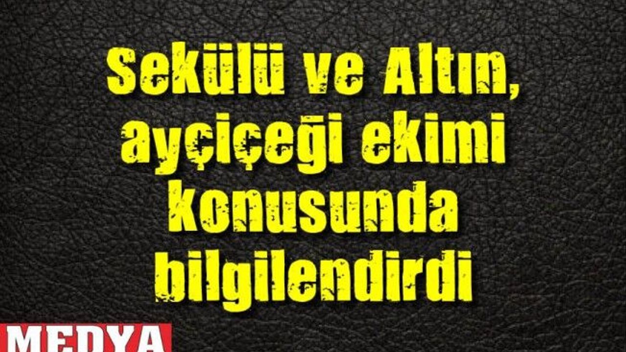 Sekülü ve Altın, ayçiçeği ekimi konusunda bilgilendirdi