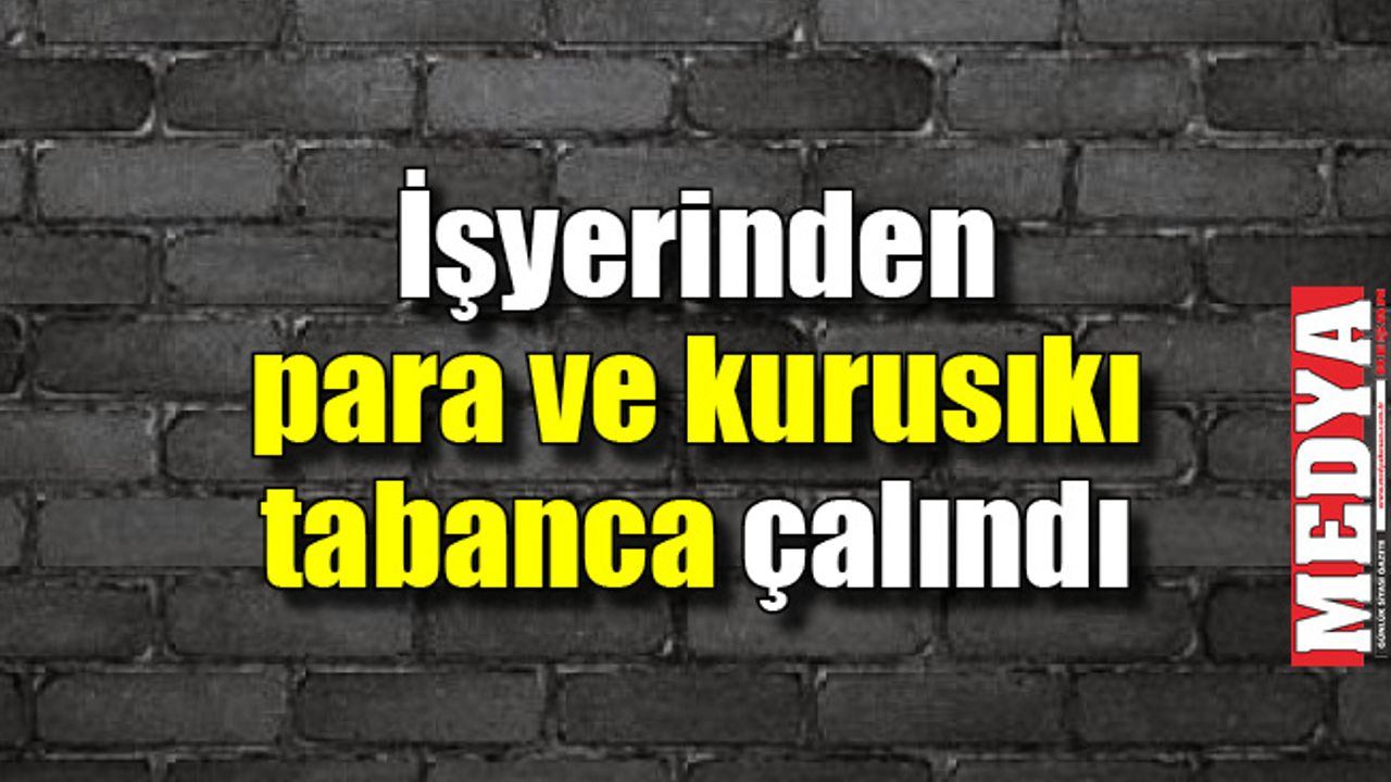 İşyerinden para ve kurusıkı tabanca çalındı 