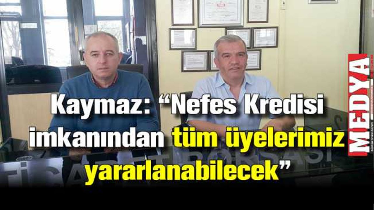 Kaymaz: “Nefes Kredisi imkanından tüm üyelerimiz yararlanabilecek”