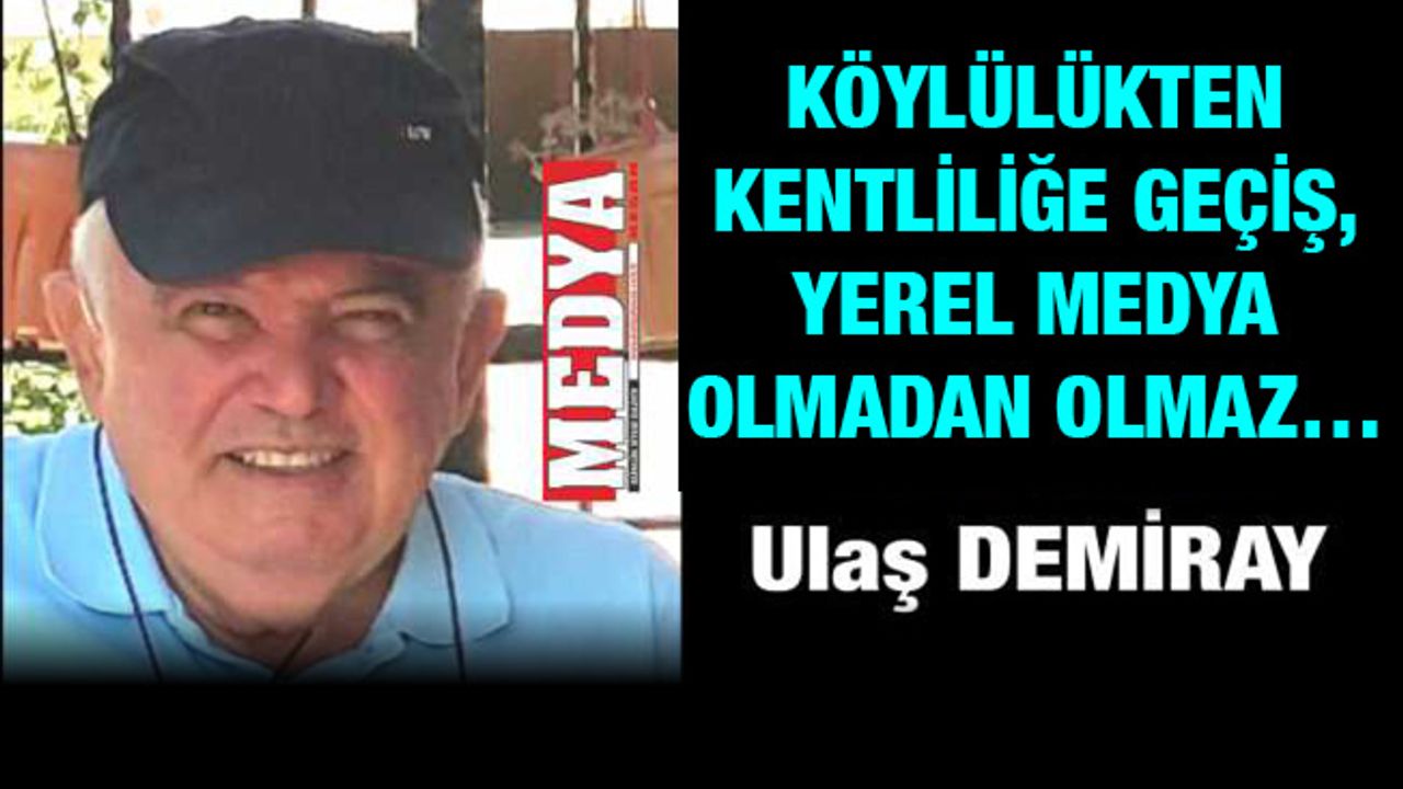 KÖYLÜLÜKTEN KENTLİLİĞE GEÇİŞ, YEREL MEDYA OLMADAN OLMAZ…