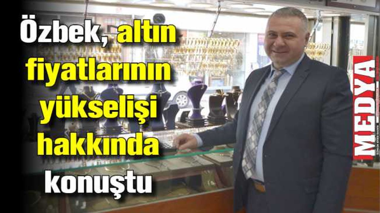Özbek, altın fiyatlarının yükselişi hakkında konuştu