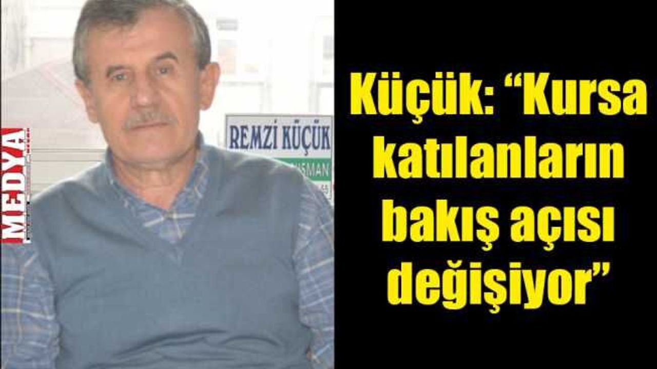 Küçük: “Kursa katılanların bakış açısı değişiyor”