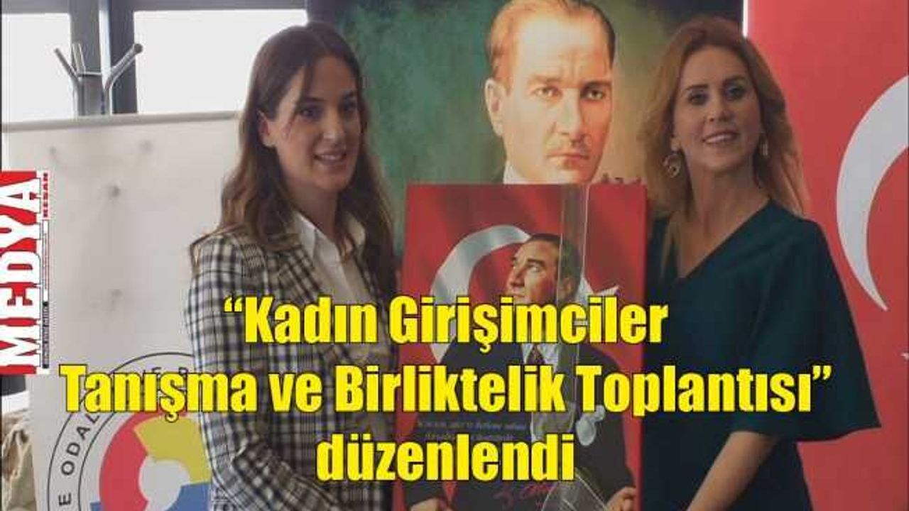 “Kadın Girişimciler Tanışma ve Birliktelik Toplantısı” düzenlendi