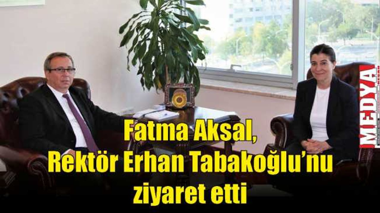 Fatma Aksal, Rektör Erhan Tabakoğlu’nu ziyaret etti