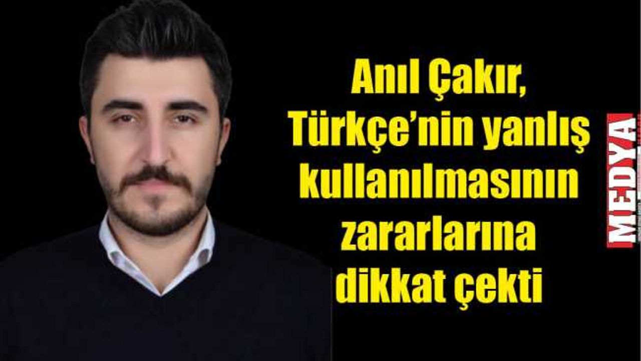 Anıl Çakır, Türkçe’nin yanlış kullanılmasının zararlarına dikkat çekti