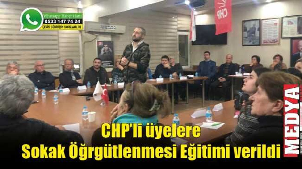 CHP’li üyelere Sokak Öğrgütlenmesi Eğitimi verildi