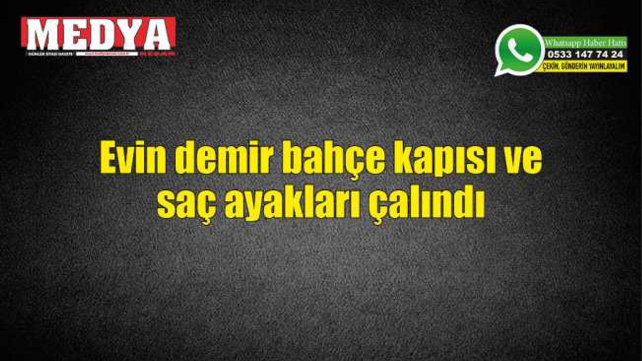 Evin demir bahçe kapısı ve saç ayakları çalındı