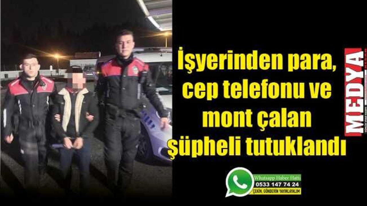 İşyerinden para, cep telefonu ve mont çalan şüpheli tutuklandı