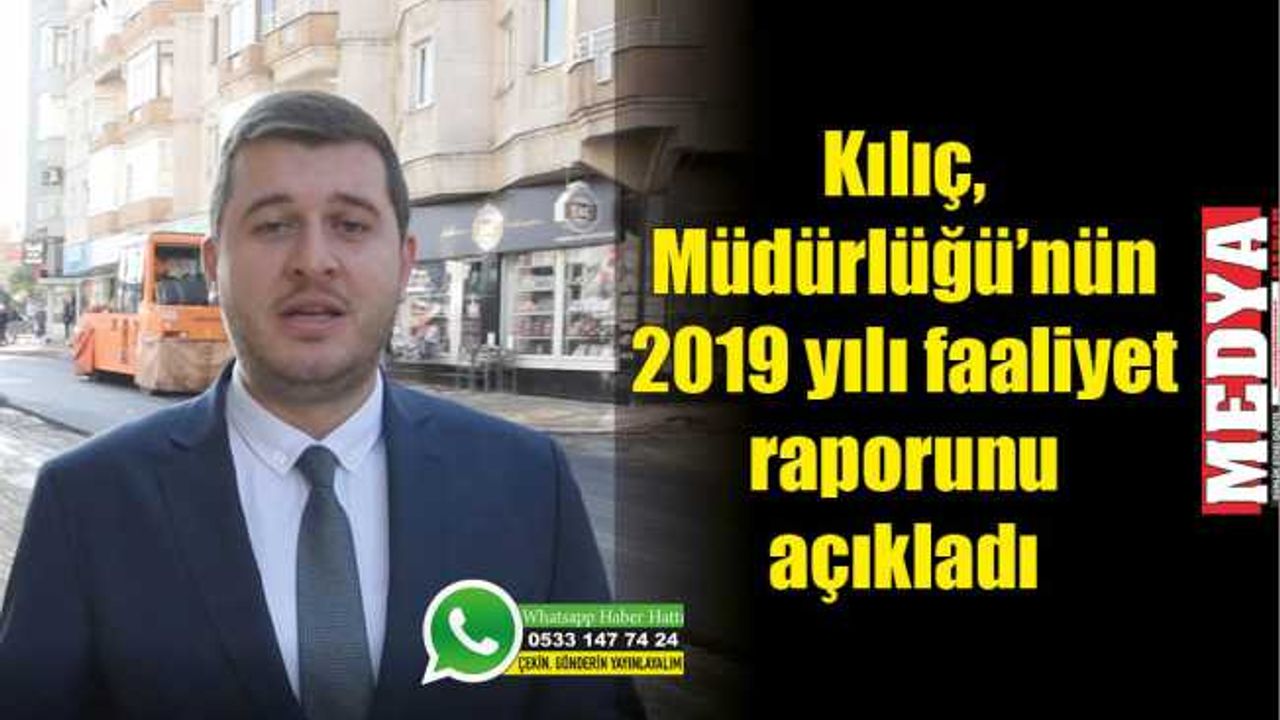 Kılıç, Müdürlüğü’nün 2019 yılı faaliyet raporunu açıkladı