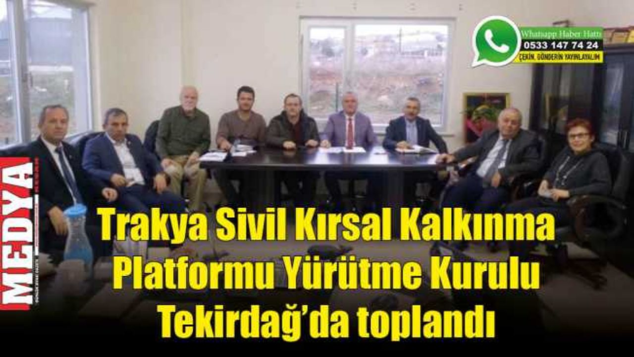 Trakya Sivil Kırsal Kalkınma Platformu Yürütme Kurulu Tekirdağ’da toplandı