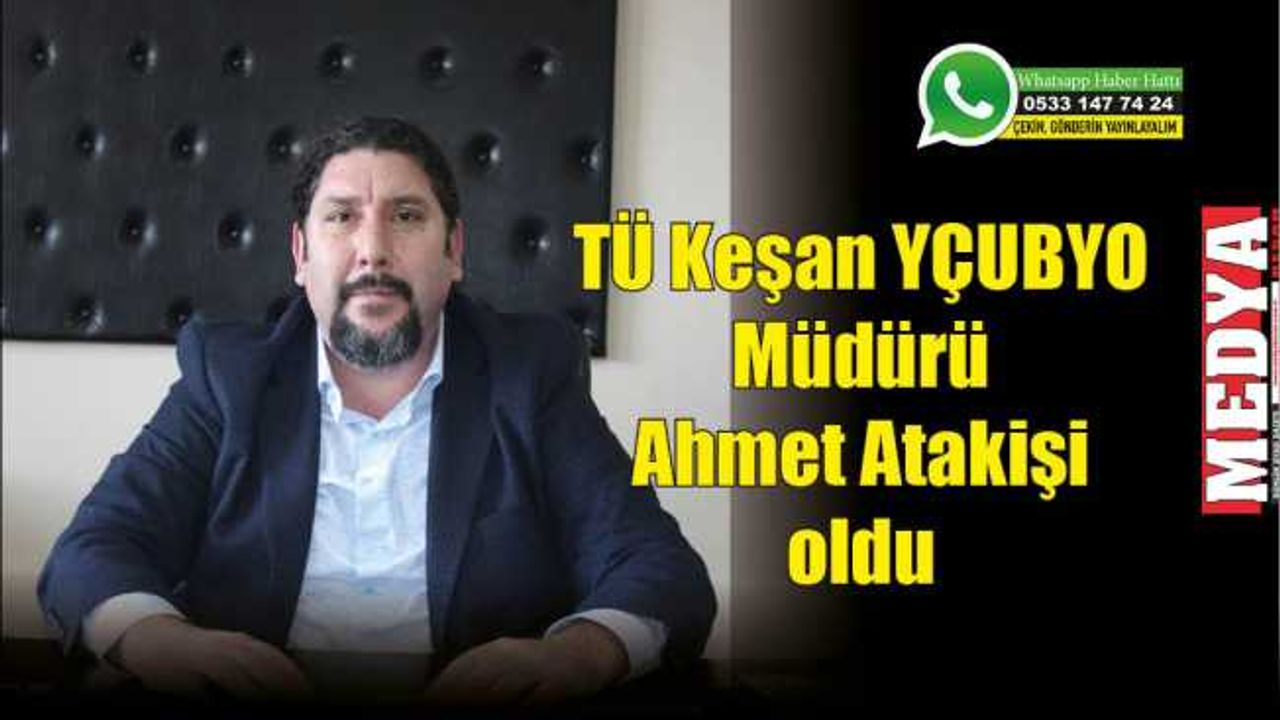 TÜ Keşan YÇUBYO Müdürü Ahmet Atakişi oldu