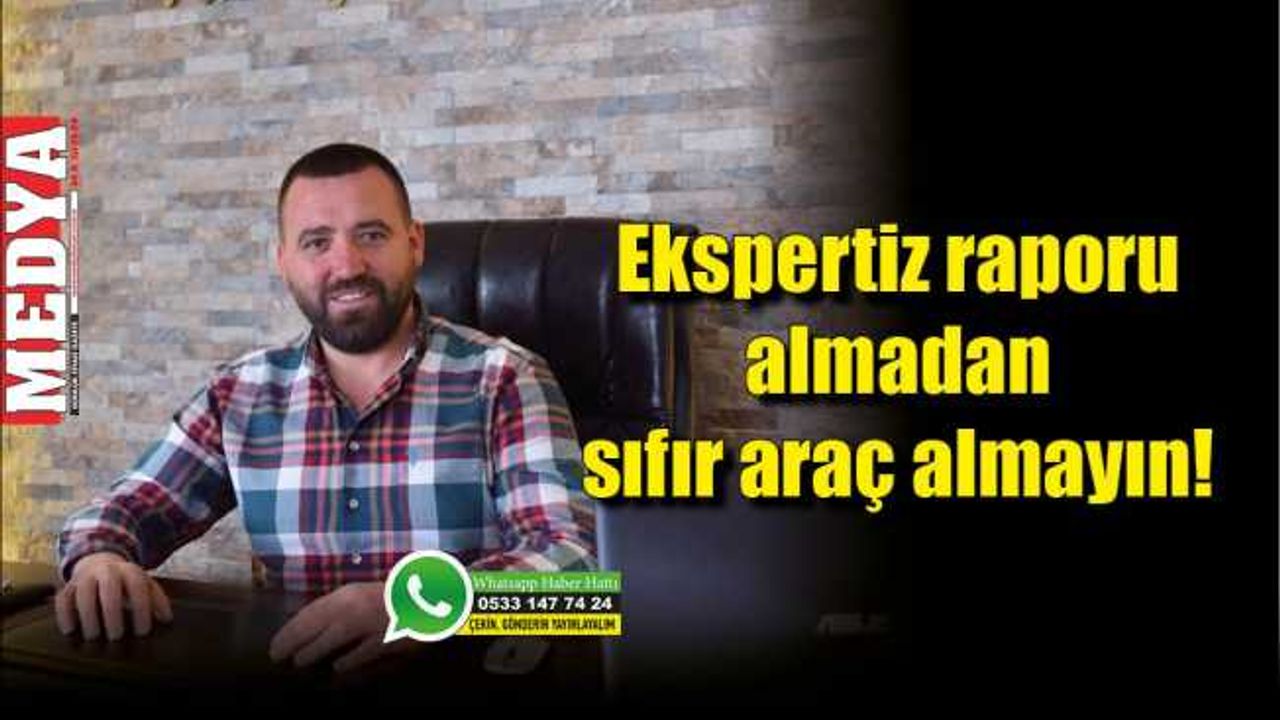 Ekspertiz raporu almadan sıfır araç almayın!