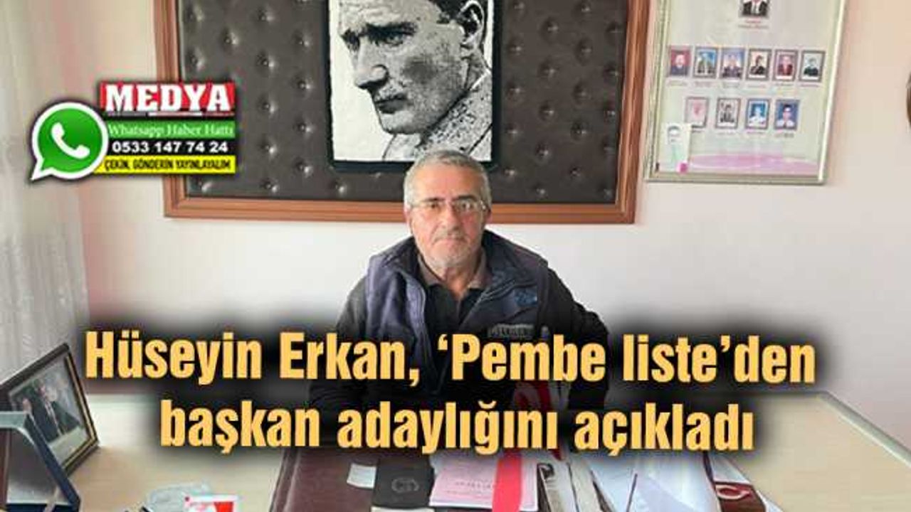 Hüseyin Erkan, ‘Pembe liste’den başkan adaylığını açıkladı