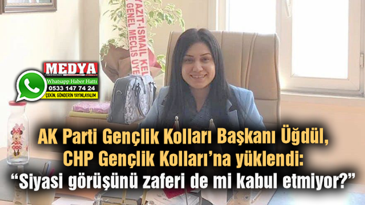 AK Parti Gençlik Kolları Başkanı Üğdül, CHP Gençlik Kolları’na yüklendi:  “Siyasi görüşünüz zaferi de mi kabul etmiyor?”