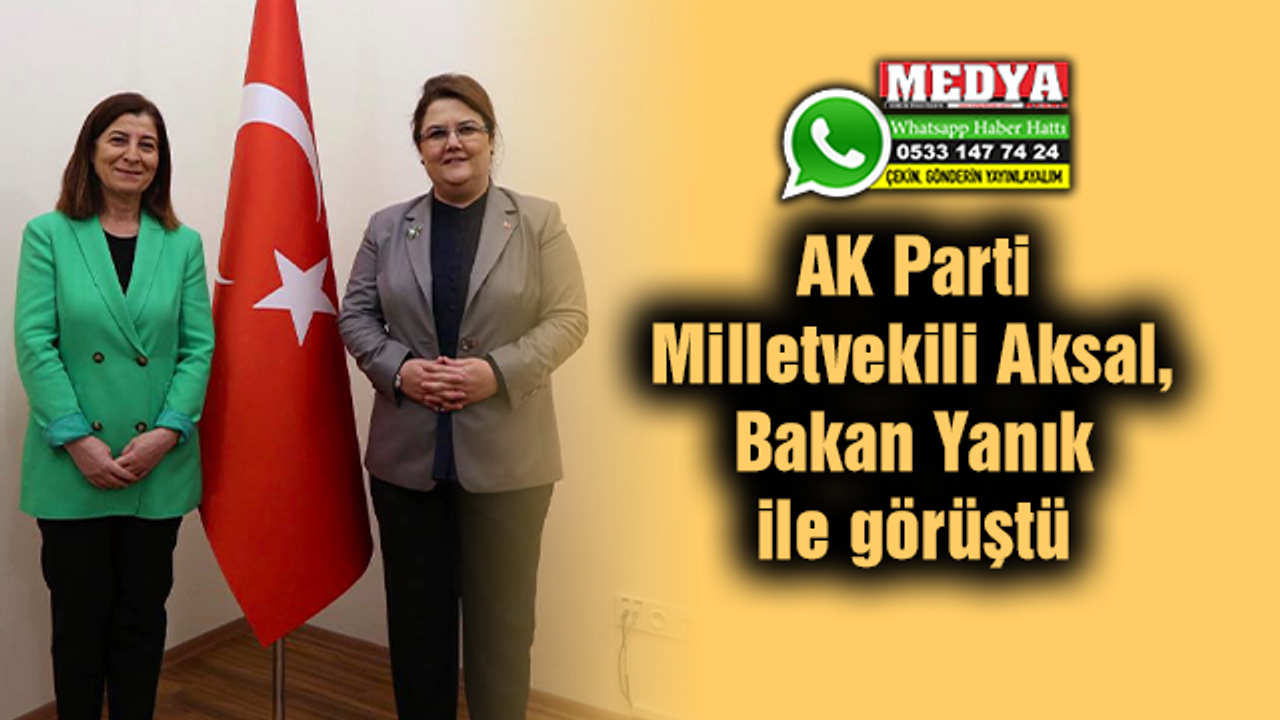 AK Parti Milletvekili Aksal, Bakan Yanık ile görüştü