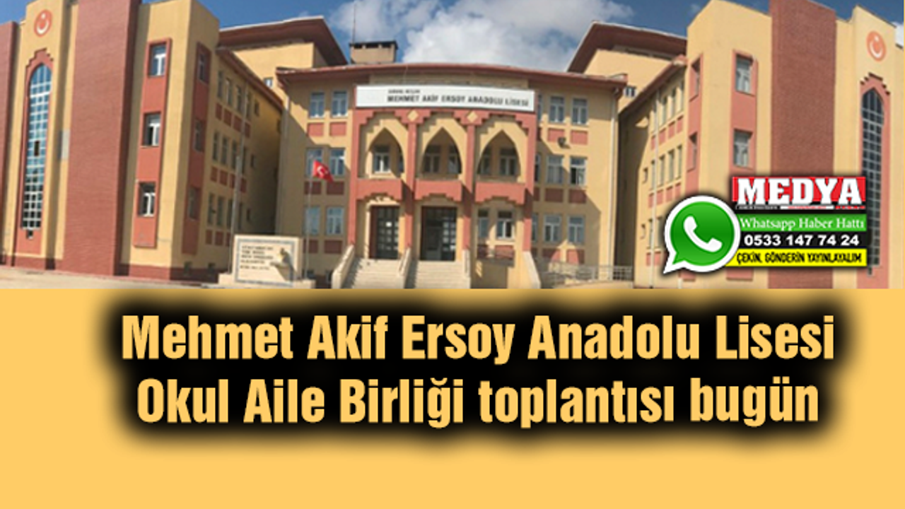 Mehmet Akif Ersoy Anadolu Lisesi Okul Aile Birliği toplantısı bugün