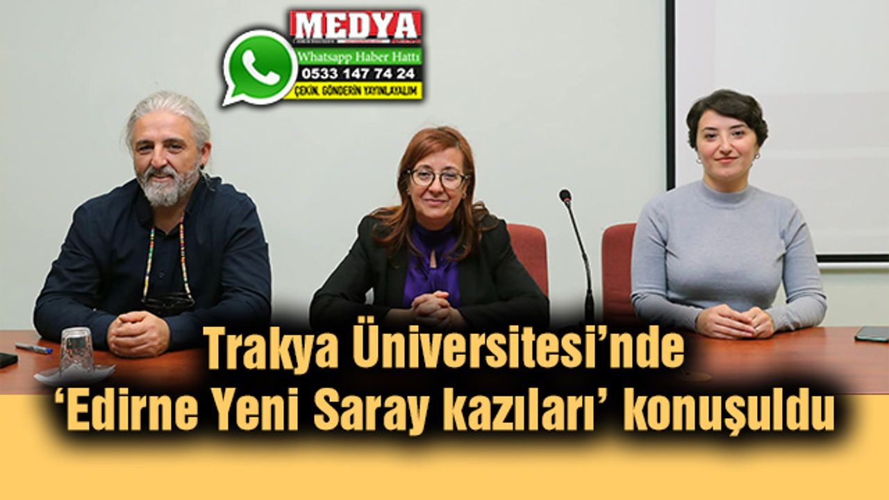Trakya Üniversitesi’nde ‘Edirne Yeni Saray kazıları’ konuşuldu
