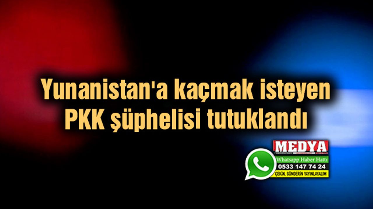 PKK şüphelisi Edirne'de tutuklandı