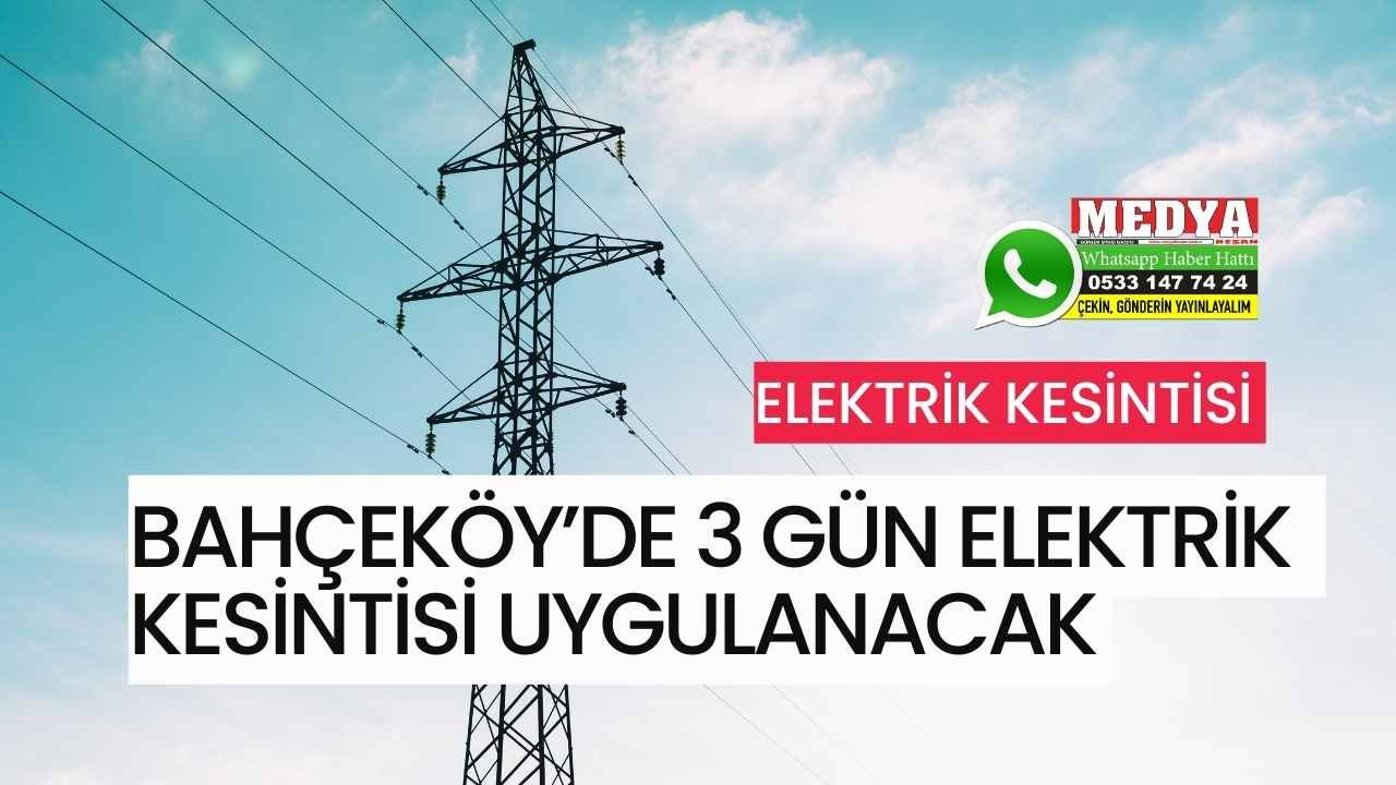 Bahçeköy’de 3 gün elektrik kesintisi uygulanacak