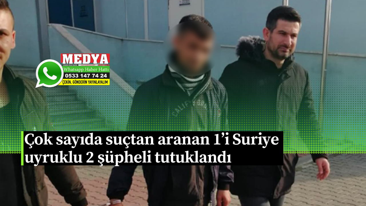 Çok sayıda suçtan aranan 1’i Suriye uyruklu 2 şüpheli tutuklandı