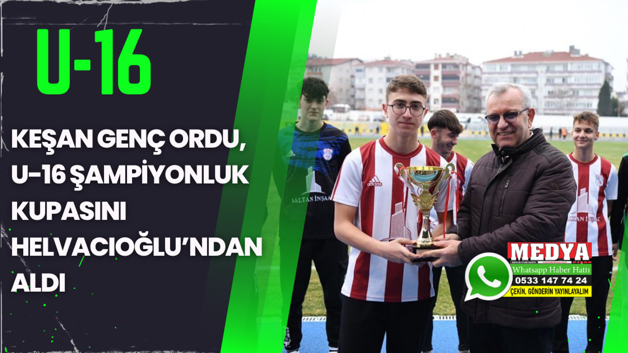 Keşan Genç Ordu, U16 şampiyonluk kupasını Helvacıoğlu’ndan aldı