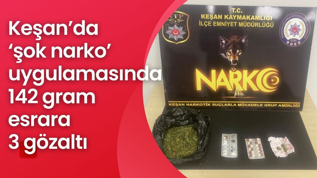 Keşan’da ‘şok narko’ uygulamasında 142 gram esrara 3 gözaltı
