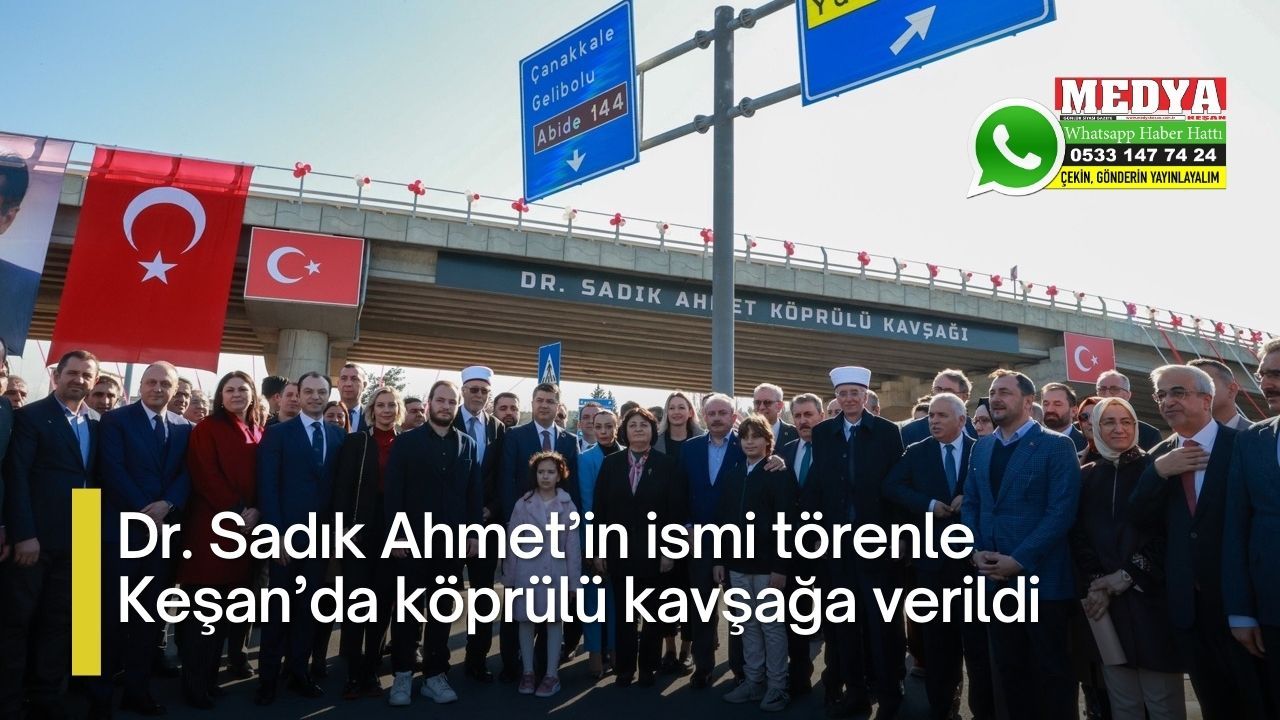 Dr. Sadık Ahmet’in ismi törenle Keşan’da köprülü kavşağa verildi