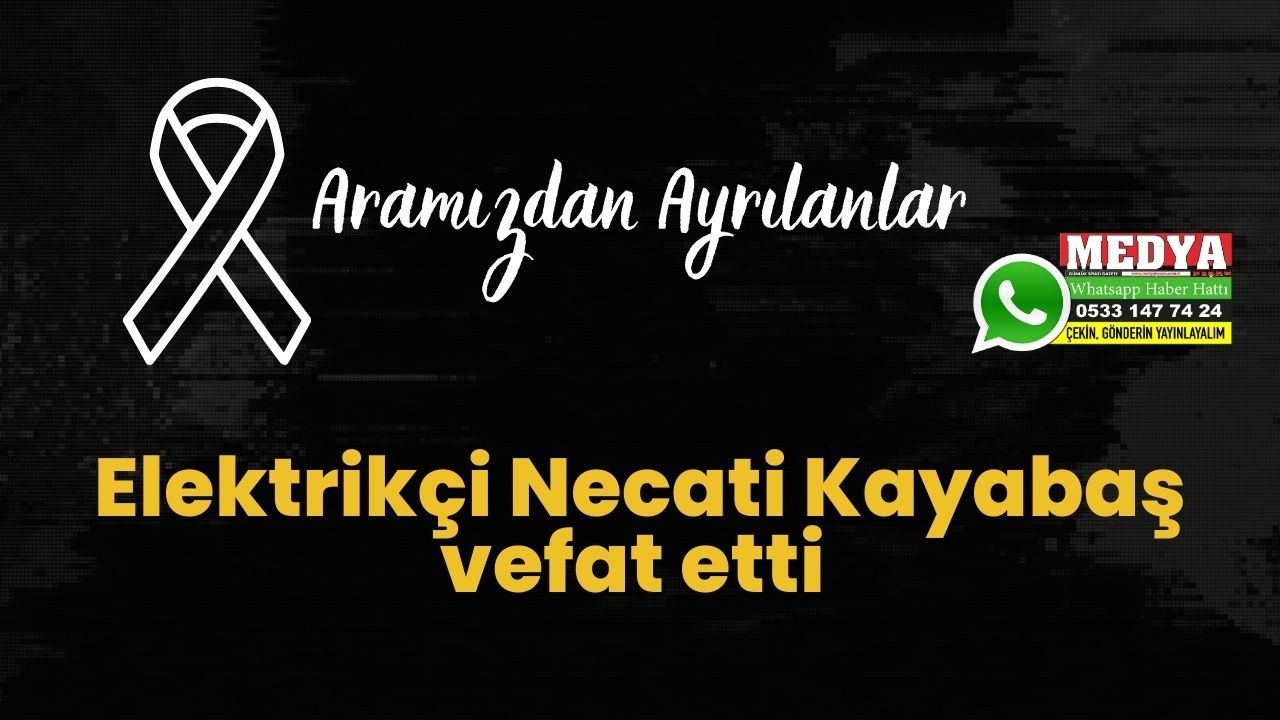 Elektrikçi Necati Kayabaş vefat etti (24 Ocak 2023)