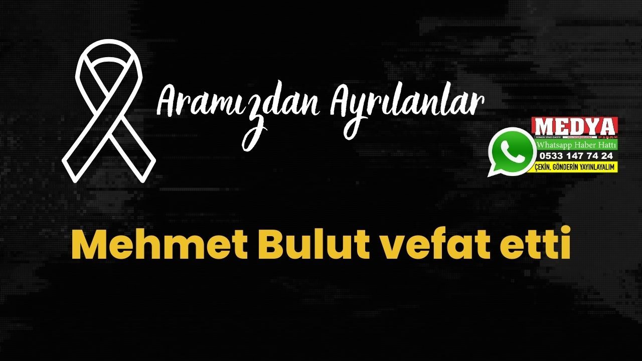 Mehmet Bulut vefat etti (8 Ocak 2023)