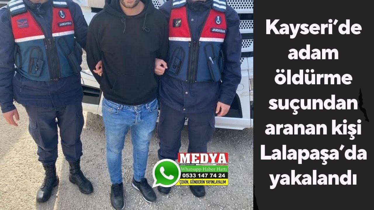 Kayseri’de adam öldürme suçundan aranan kişi Lalapaşa’da yakalandı