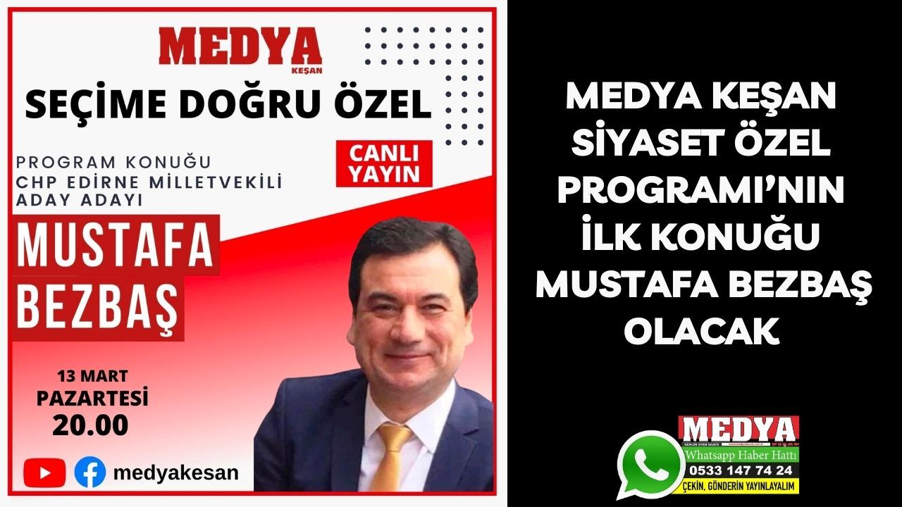 Medya Keşan Siyaset Özel Programı’nın ilk konuğu Mustafa Bezbaş olacak
