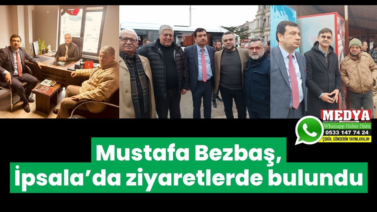 Mustafa Bezbaş, İpsala’da ziyaretlerde bulundu