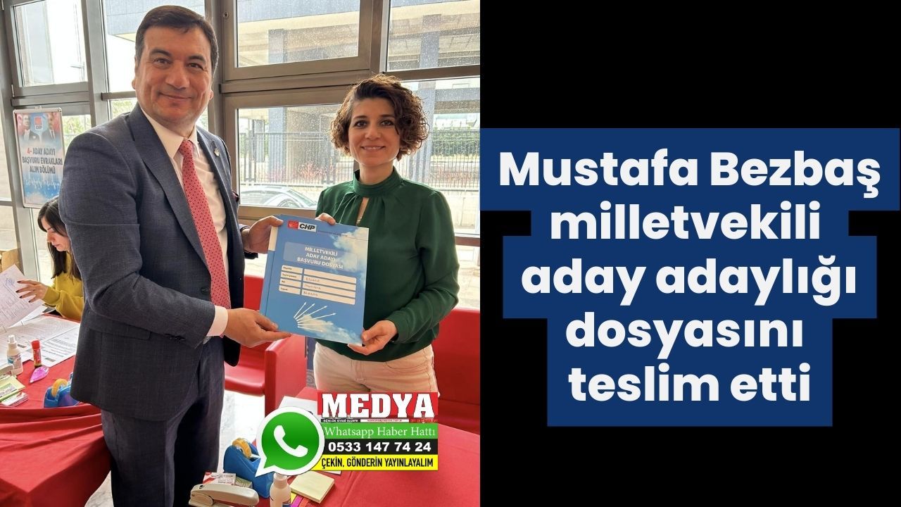 Mustafa Bezbaş milletvekili aday adaylığı dosyasını teslim etti