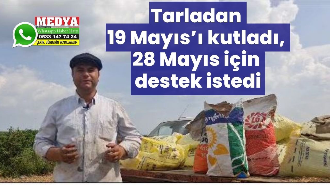 Aydoğan Ersöz, tarladan 19 Mayıs’ı kutladı, 28 Mayıs için destek istedi