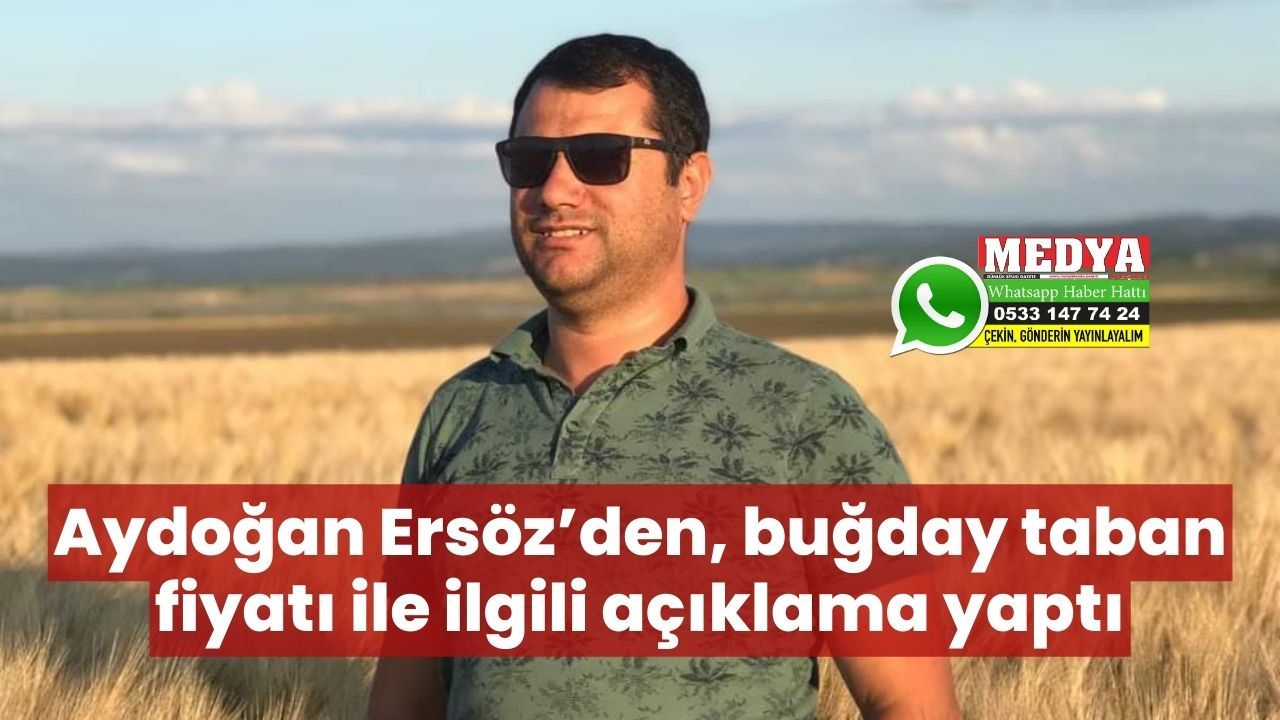 Aydoğan Ersöz’den, buğday taban fiyatı ile ilgili açıklama yaptı