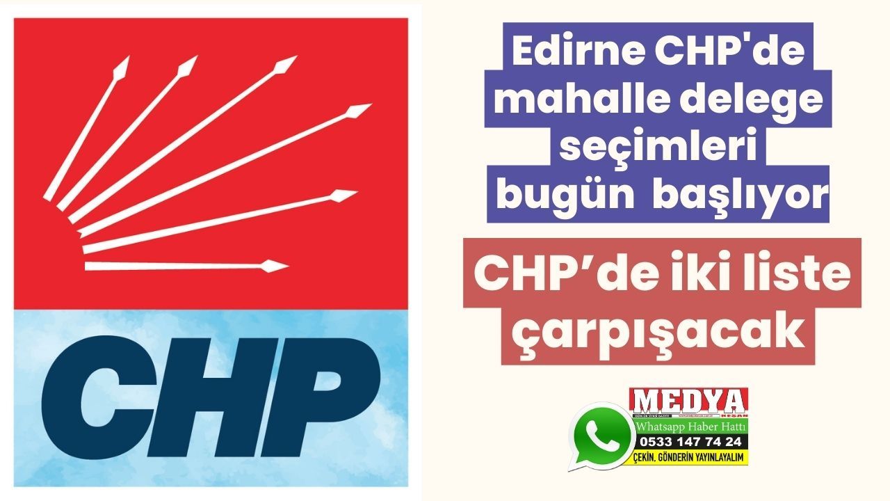 Edirne CHP'de mahalle delege seçimleri bugün başlıyor
