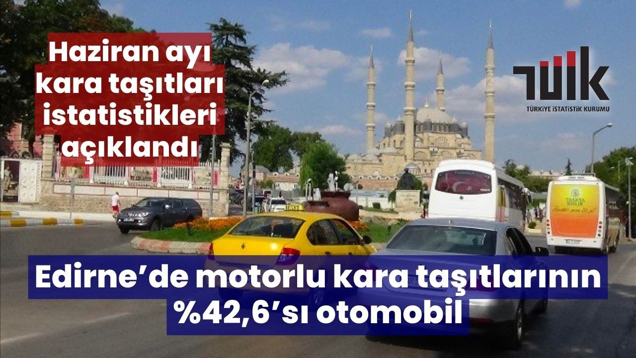 Edirne’de motorlu kara taşıtlarının %42,6’sı otomobil
