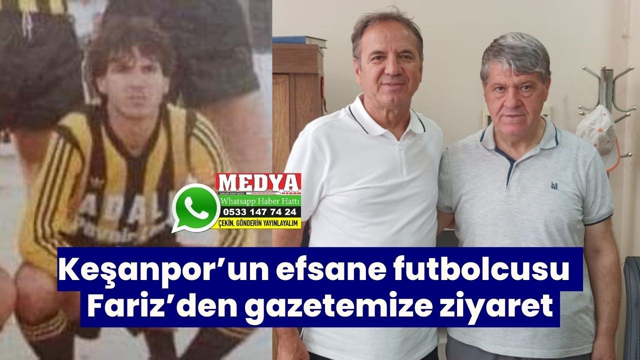 Keşanpor’un efsane futbolcusu Fariz’den gazetemize ziyaret